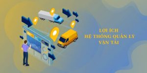 Lợi ích của hệ thống quản lý vận tải (TMS) mang lại doanh nghiệp