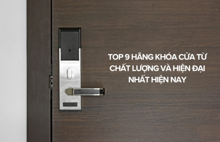 Top 9 Hãng Khóa Cửa Từ Chất Lượng Và Hiện Đại Nhất Hiện Nay