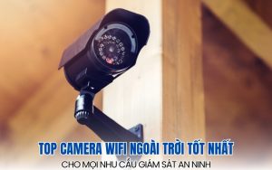 camera wifi ngoài trời tốt nhất