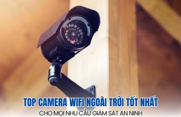 camera wifi ngoài trời tốt nhất